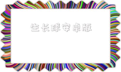 生长球安卓版生长球系列游戏-第1张图片-太平洋在线下载